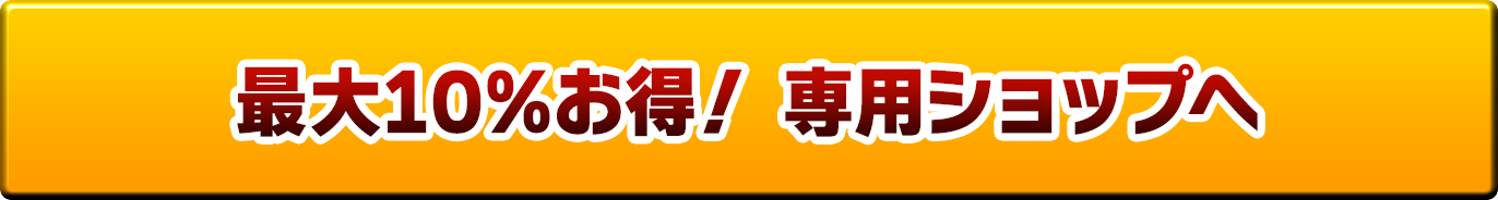 最大10%お得！専用ショップへ